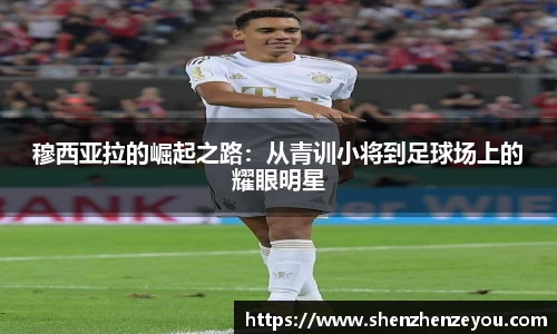 穆西亚拉的崛起之路：从青训小将到足球场上的耀眼明星